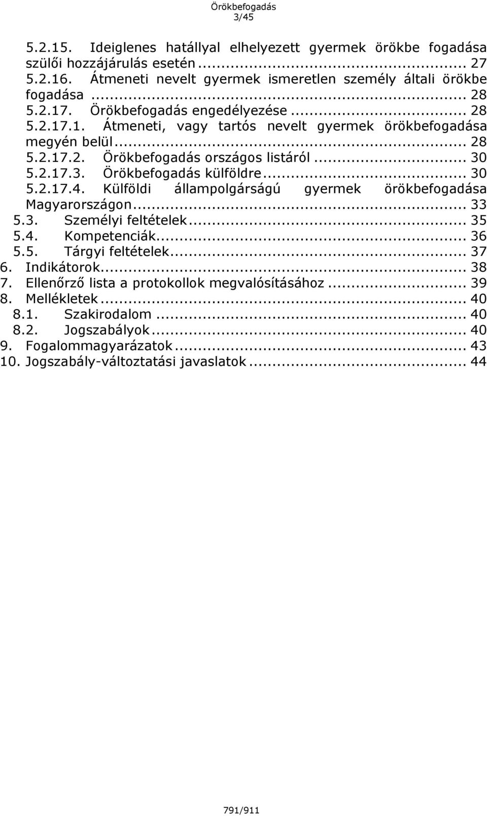 .. 30 5.2.17.4. Külföldi állampolgárságú gyermek örökbefogadása Magyarországon... 33 5.3. Személyi feltételek... 35 5.4. Kompetenciák... 36 5.5. Tárgyi feltételek... 37 6. Indikátorok... 38 7.