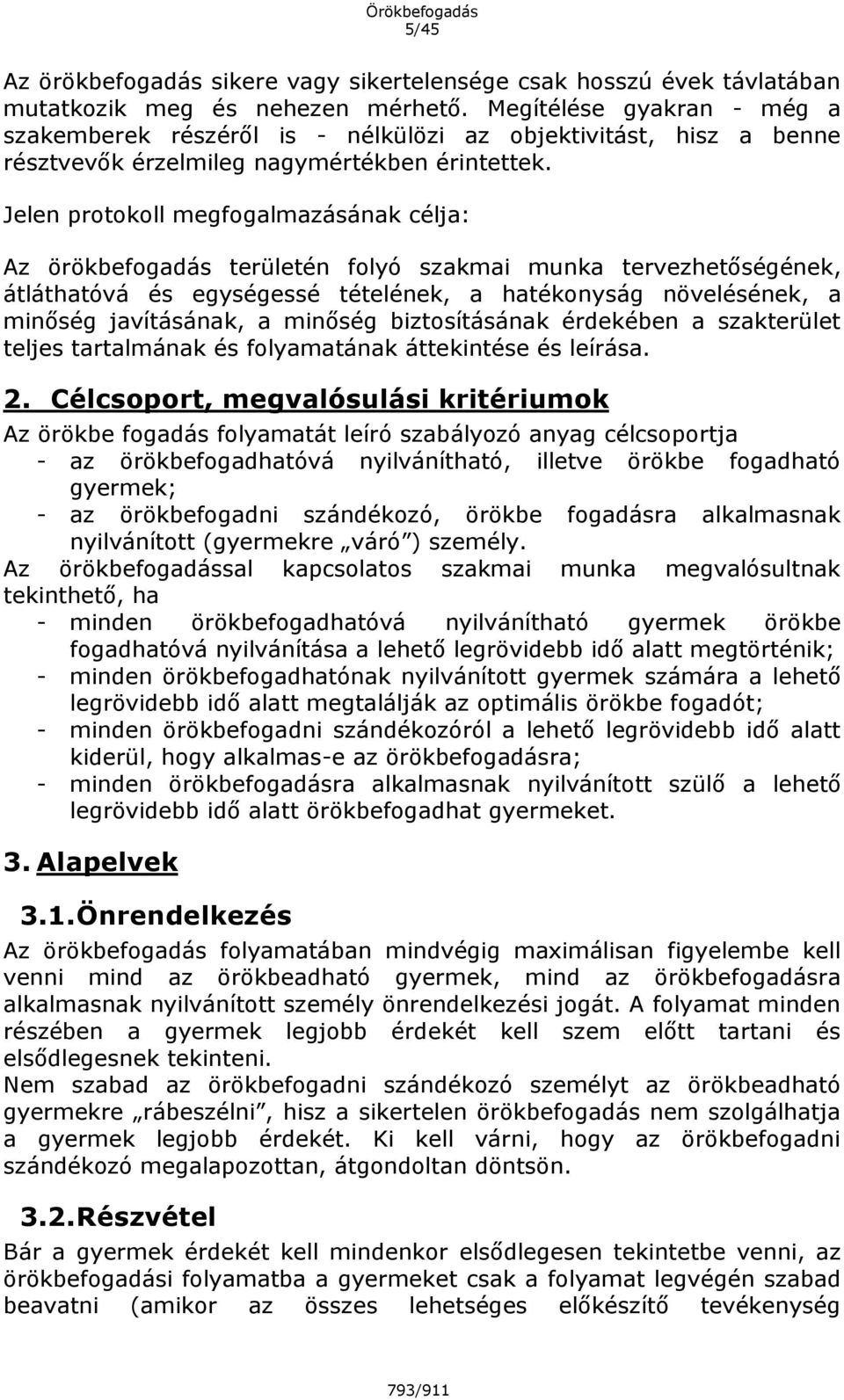 Jelen protokoll megfogalmazásának célja: Az örökbefogadás területén folyó szakmai munka tervezhetőségének, átláthatóvá és egységessé tételének, a hatékonyság növelésének, a minőség javításának, a