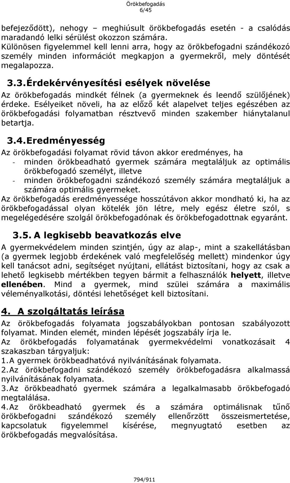 3. Érdekérvényesítési esélyek növelése Az örökbefogadás mindkét félnek (a gyermeknek és leendő szülőjének) érdeke.