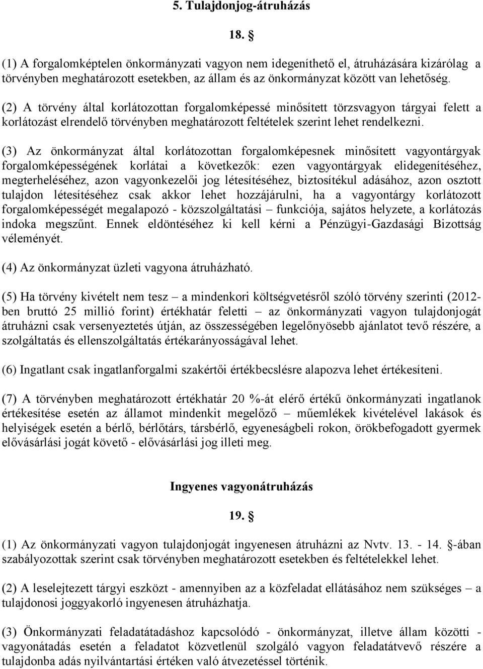 (2) A törvény által korlátozottan forgalomképessé minősített törzsvagyon tárgyai felett a korlátozást elrendelő törvényben meghatározott feltételek szerint lehet rendelkezni.