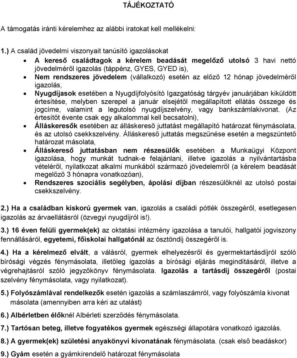 (vállalkozó) esetén az előző 12 hónap jövedelméről igazolás, Nyugdíjasok esetében a Nyugdíjfolyósító Igazgatóság tárgyév januárjában kiküldött értesítése, melyben szerepel a január elsejétől