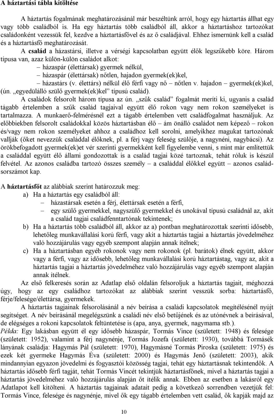 Ehhez ismernünk kell a család és a háztartásfő meghatározását. A család a házastársi, illetve a vérségi kapcsolatban együtt élők legszűkebb köre.