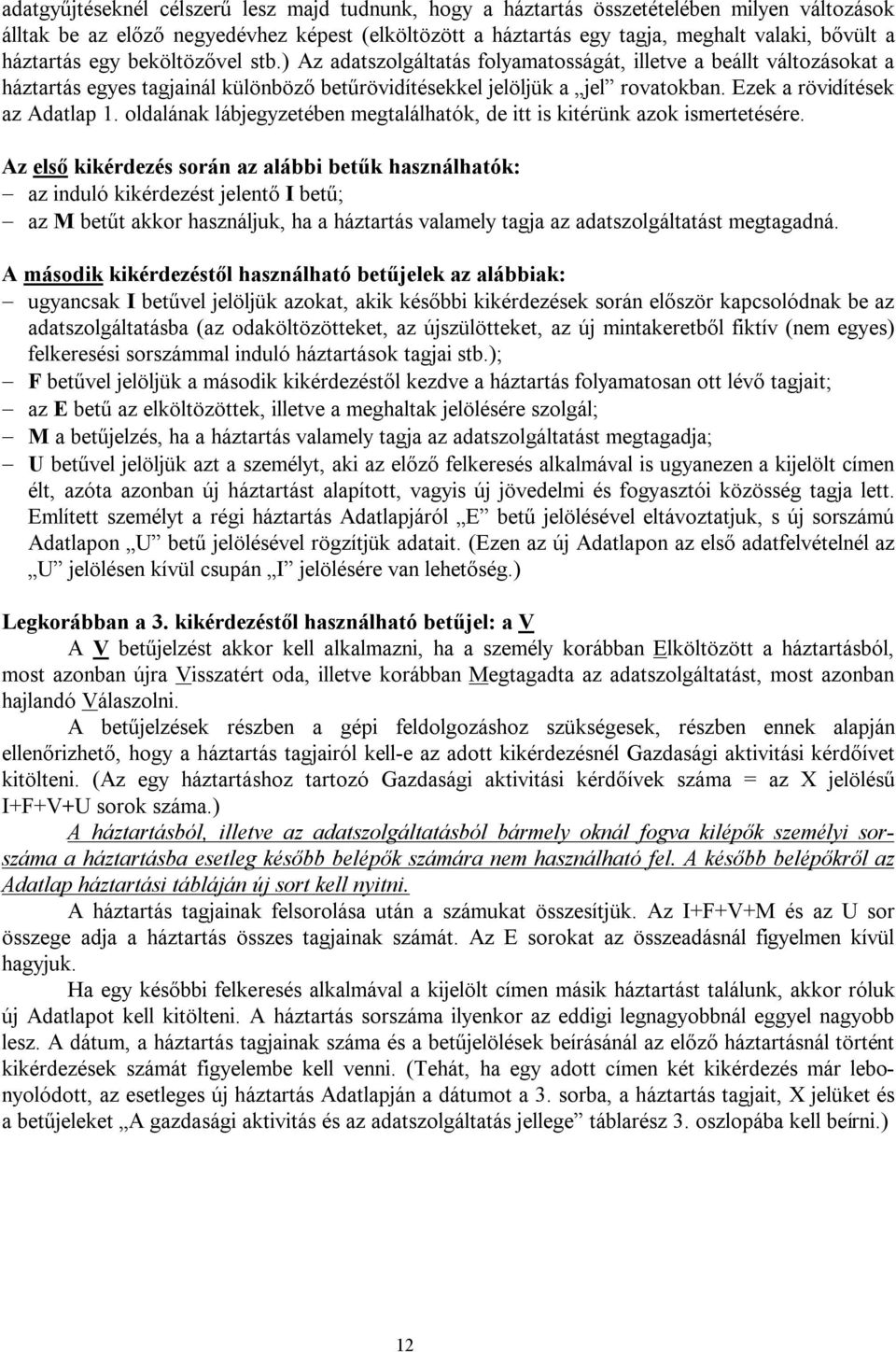 Ezek a rövidítések az Adatlap 1. oldalának lábjegyzetében megtalálhatók, de itt is kitérünk azok ismertetésére.