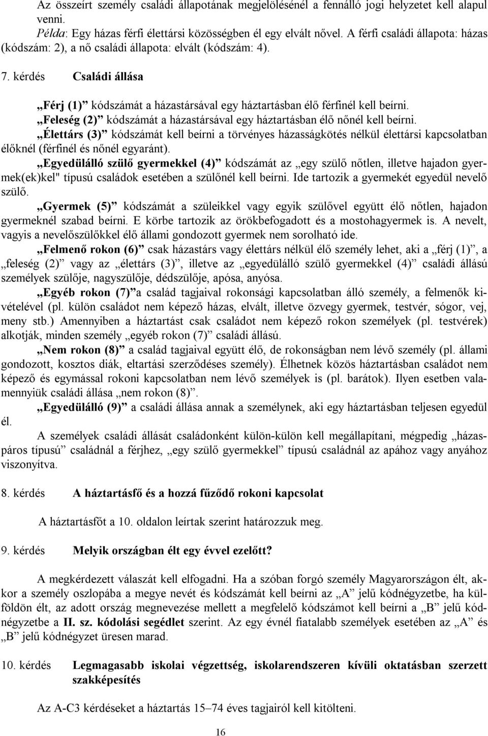 Feleség (2) kódszámát a házastársával egy háztartásban élő nőnél kell beírni.