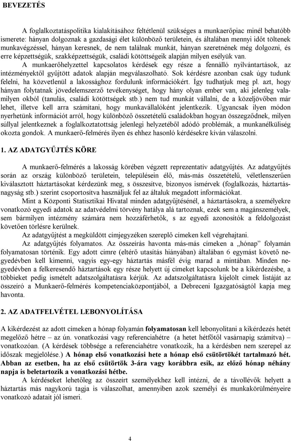 A munkaerőhelyzettel kapcsolatos kérdések egy része a fennálló nyilvántartások, az intézményektől gyűjtött adatok alapján megválaszolható.