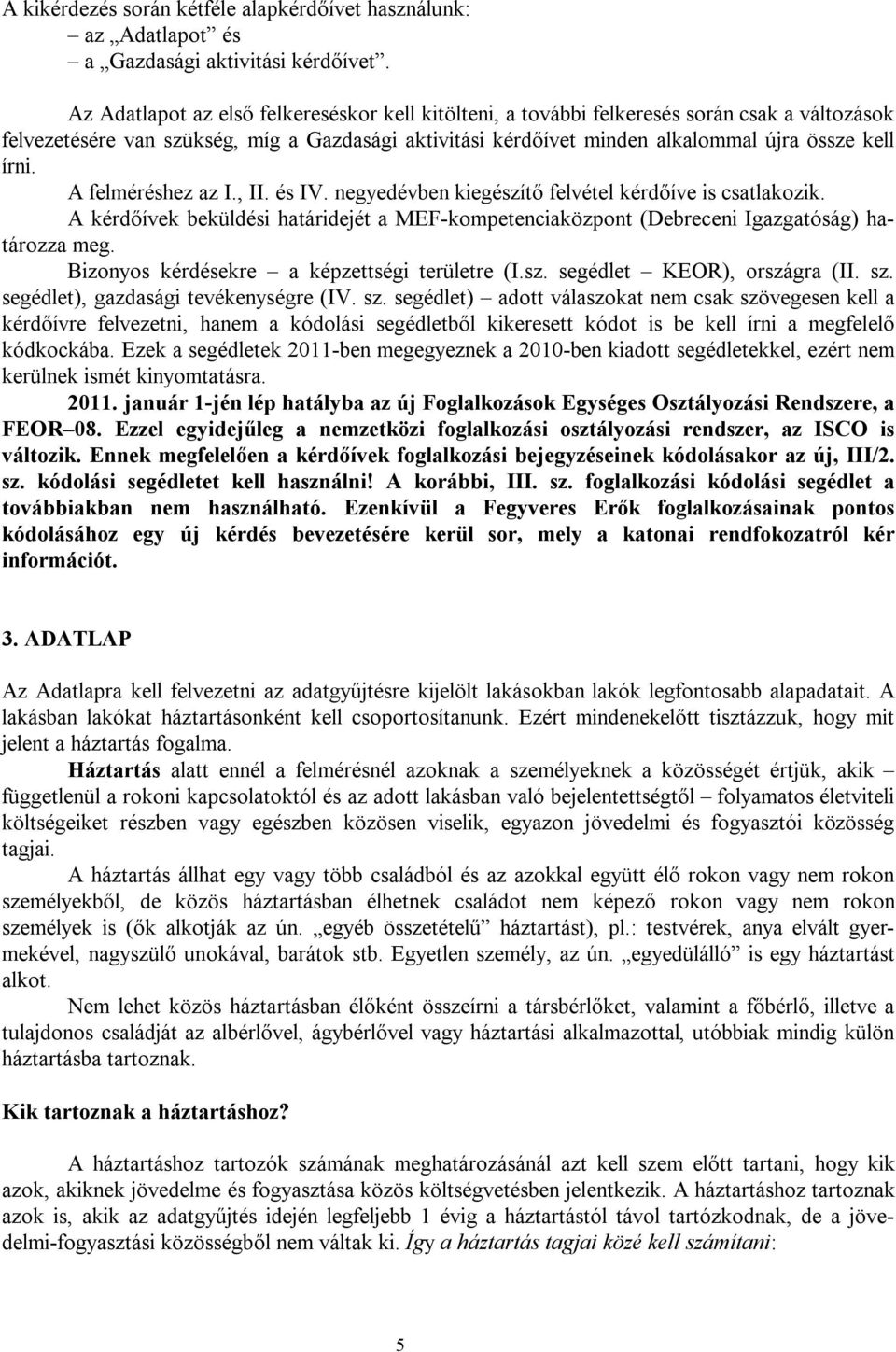 A felméréshez az I., II. és IV. negyedévben kiegészítő felvétel kérdőíve is csatlakozik. A kérdőívek beküldési határidejét a MEF-kompetenciaközpont (Debreceni Igazgatóság) határozza meg.