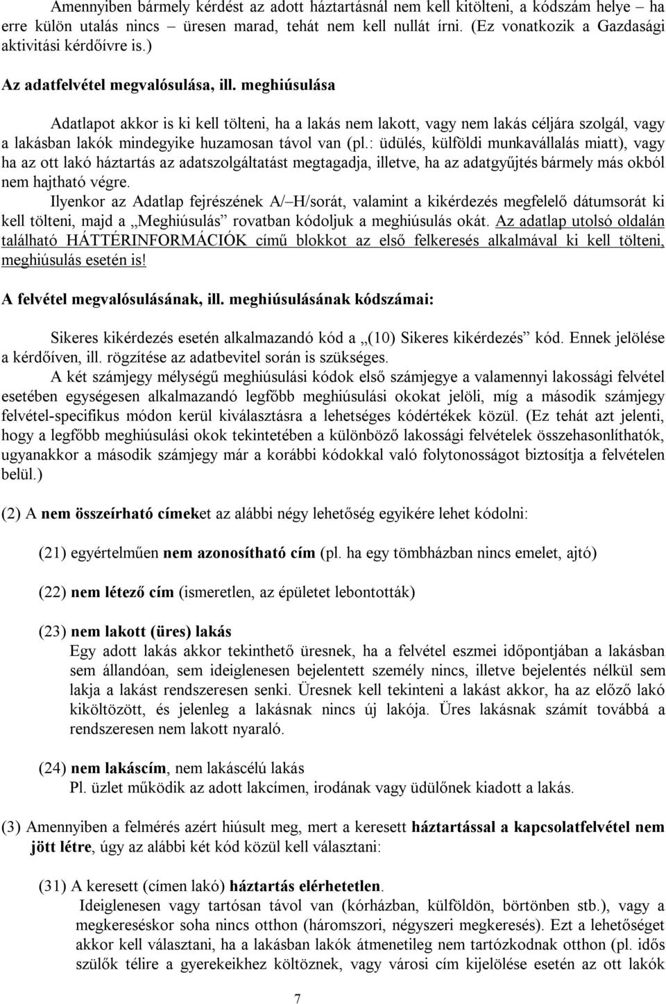 meghiúsulása Adatlapot akkor is ki kell tölteni, ha a lakás nem lakott, vagy nem lakás céljára szolgál, vagy a lakásban lakók mindegyike huzamosan távol van (pl.