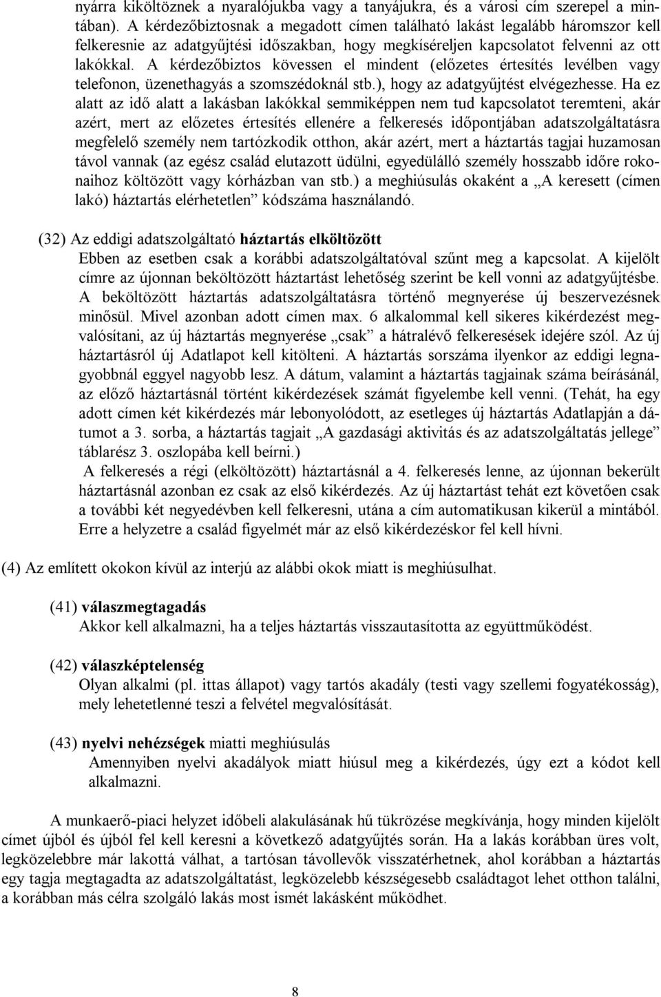 A kérdezőbiztos kövessen el mindent (előzetes értesítés levélben vagy telefonon, üzenethagyás a szomszédoknál stb.), hogy az adatgyűjtést elvégezhesse.