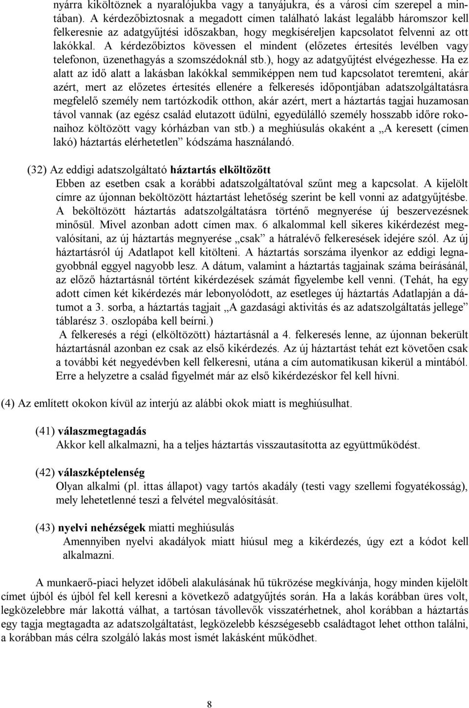 A kérdezőbiztos kövessen el mindent (előzetes értesítés levélben vagy telefonon, üzenethagyás a szomszédoknál stb.), hogy az adatgyűjtést elvégezhesse.