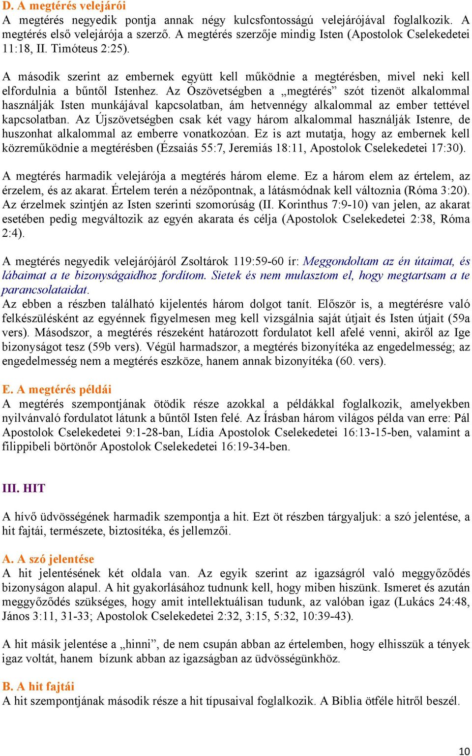 Az Ószövetségben a megtérés szót tizenöt alkalommal használják Isten munkájával kapcsolatban, ám hetvennégy alkalommal az ember tettével kapcsolatban.