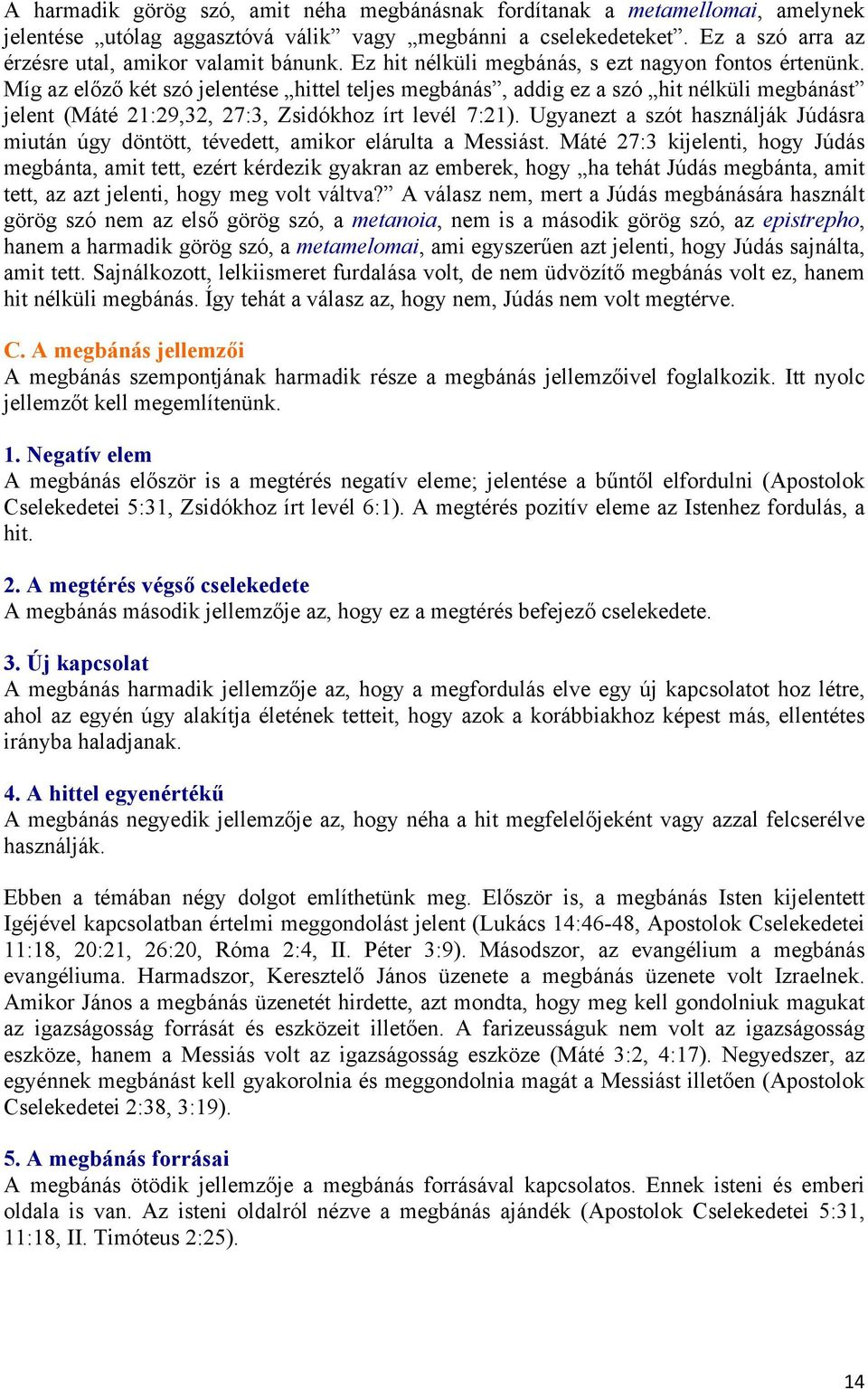 Míg az előző két szó jelentése hittel teljes megbánás, addig ez a szó hit nélküli megbánást jelent (Máté 21:29,32, 27:3, Zsidókhoz írt levél 7:21).