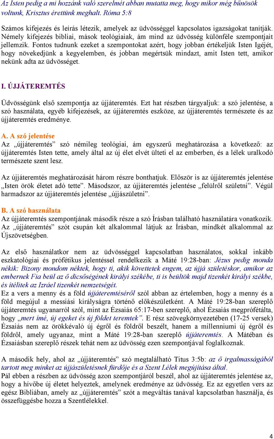 Fontos tudnunk ezeket a szempontokat azért, hogy jobban értékeljük Isten Igéjét, hogy növekedjünk a kegyelemben, és jobban megértsük mindazt, amit Isten tett, amikor nekünk adta az üdvösséget. I. ÚJJÁTEREMTÉS Üdvösségünk első szempontja az újjáteremtés.