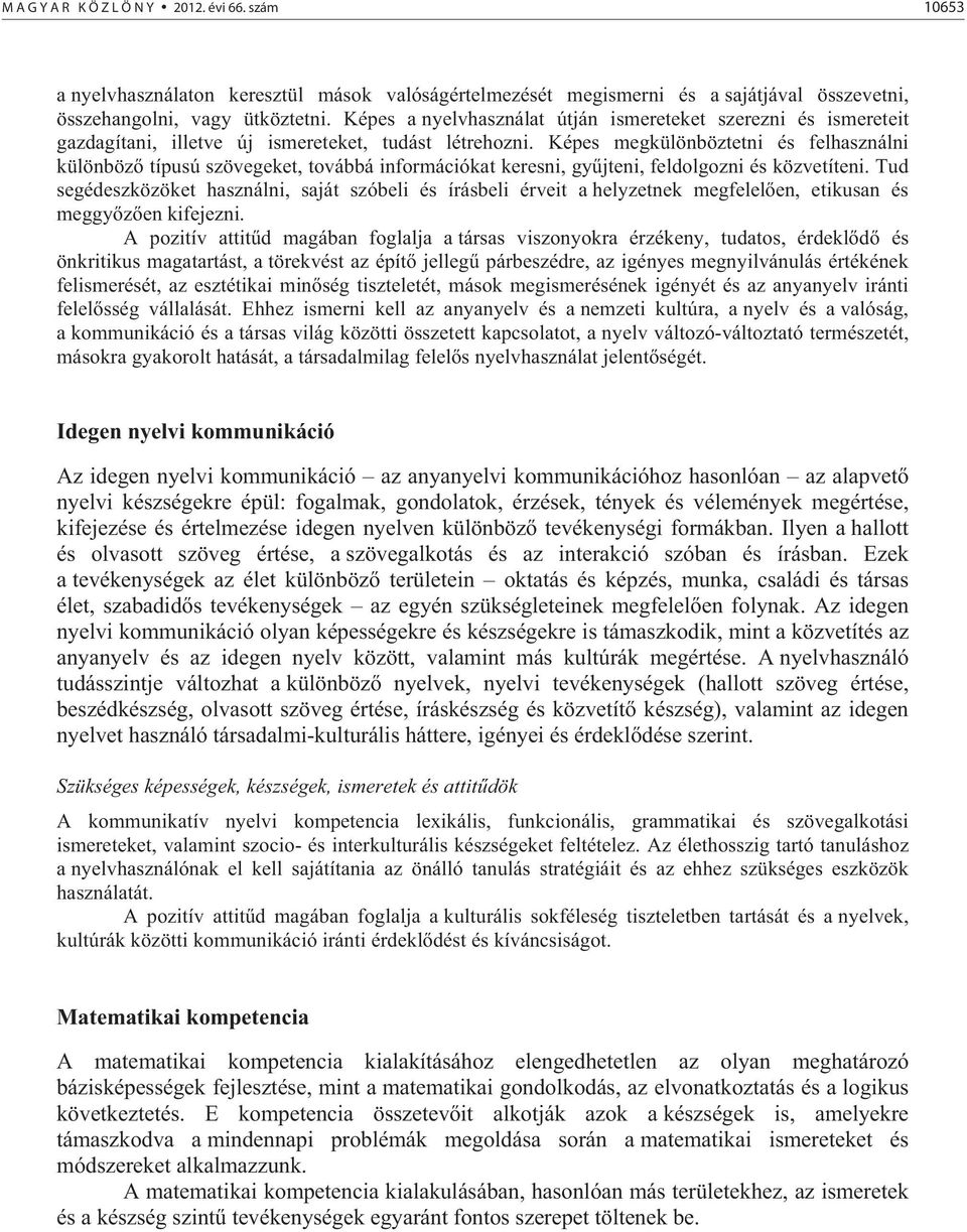 Képes megkülönböztetni és felhasználni különböz típusú szövegeket, továbbá információkat keresni, gy jteni, feldolgozni és közvetíteni.