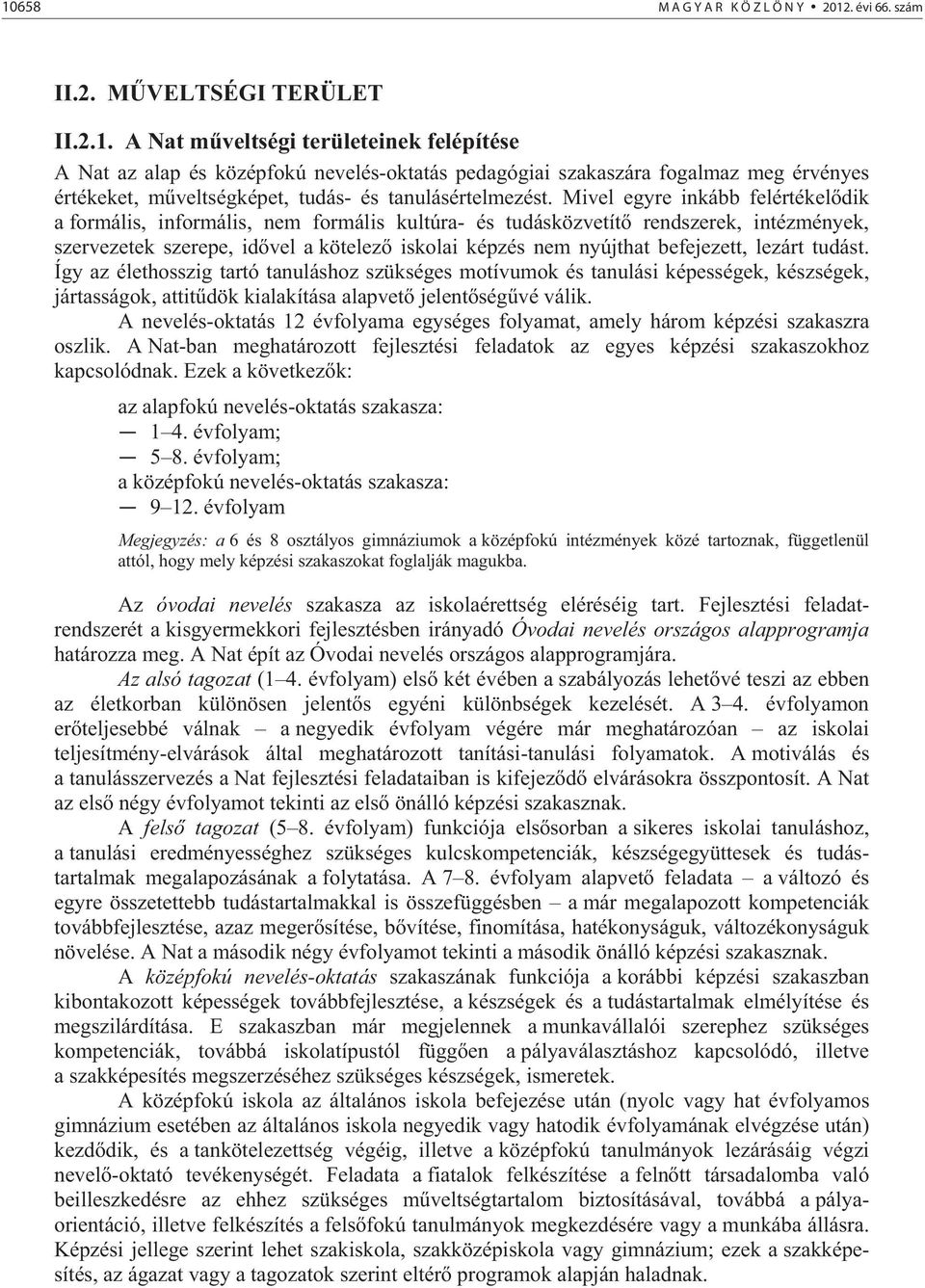 lezárt tudást. Így az élethosszig tartó tanuláshoz szükséges motívumok és tanulási képességek, készségek, jártasságok, attit dök kialakítása alapvet jelent ség vé válik.
