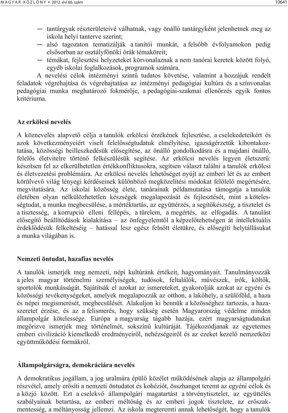 els sorban az osztályf nöki órák témaköreit; témákat, fejlesztési helyzeteket körvonalaznak a nem tanórai keretek között folyó, egyéb iskolai foglalkozások, programok számára.