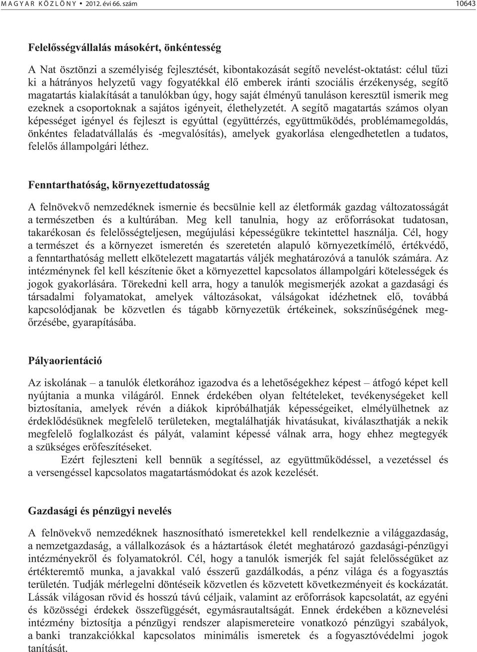 iránti szociális érzékenység, segít magatartás kialakítását a tanulókban úgy, hogy saját élmény tanuláson keresztül ismerik meg ezeknek a csoportoknak a sajátos igényeit, élethelyzetét.