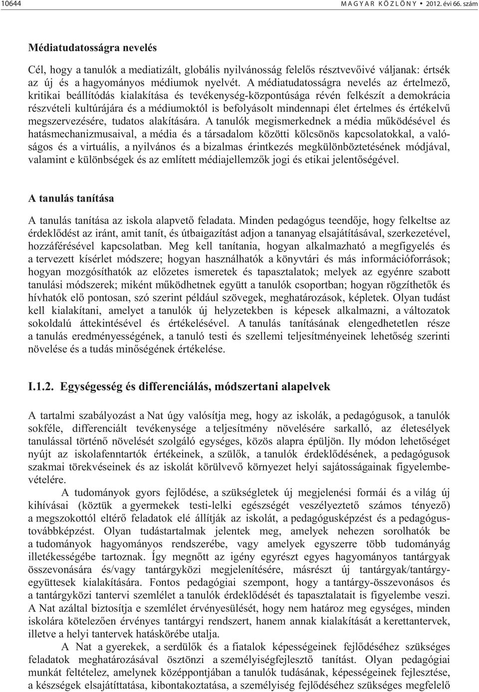 A médiatudatosságra nevelés az értelmez, kritikai beállítódás kialakítása és tevékenység-központúsága révén felkészít a demokrácia részvételi kultúrájára és a médiumoktól is befolyásolt mindennapi
