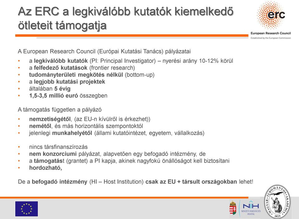 pályázó nemzetiségétől, (az EU-n kívülről is érkezhet)) nemétől, és más horizontális szempontoktól jelenlegi munkahelyétől (állami kutatóintézet, egyetem, vállalkozás) nincs társfinanszírozás nem