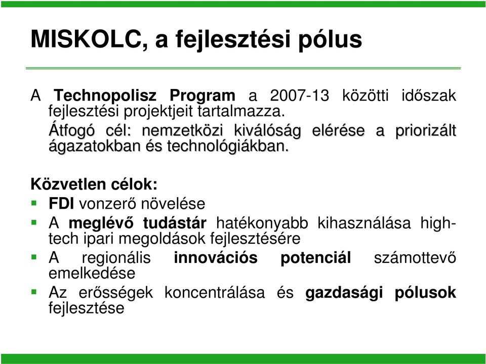 Közvetlen célok: FDI vonzerő növelése A meglévő tudástár hatékonyabb kihasználása hightech ipari megoldások