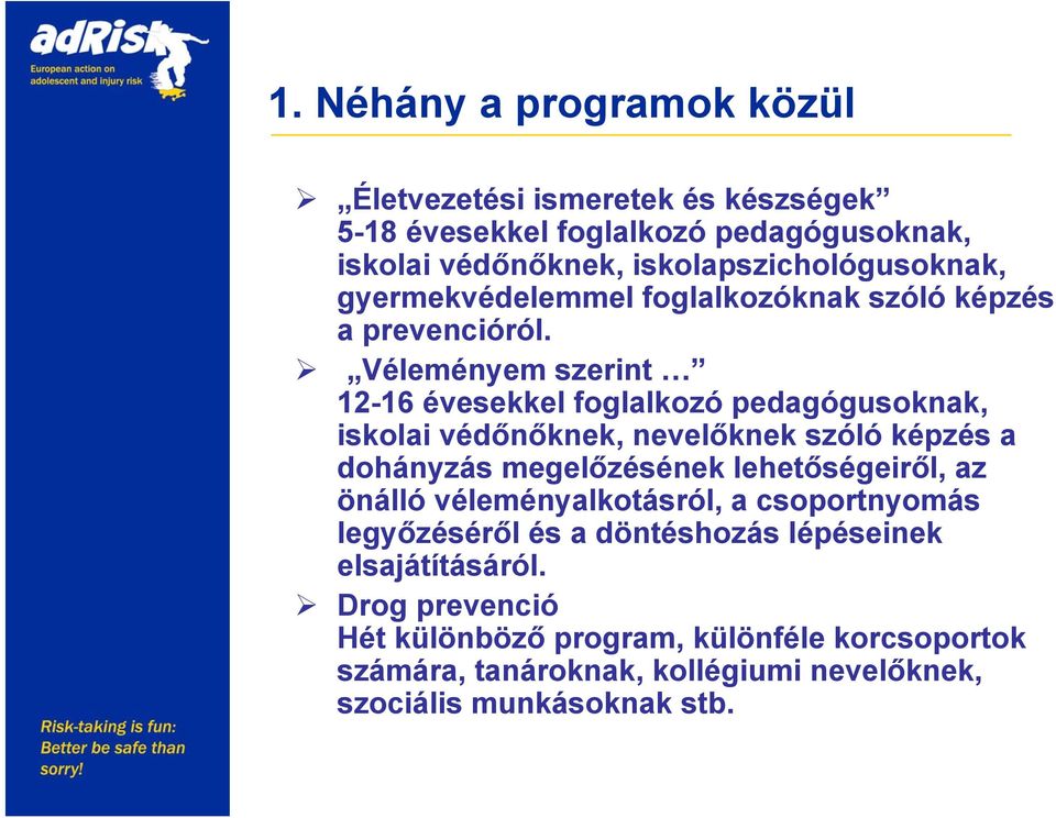 Véleményem szerint 12-16 évesekkel foglalkozó pedagógusoknak, iskolai védőnőknek, nevelőknek szóló képzés a dohányzás megelőzésének lehetőségeiről,