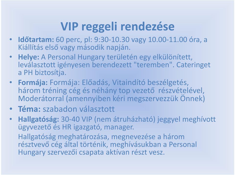 Formája:Formája: Előadás,Vitaindítóbeszélgetés, háromtréningcégésnéhánytop vezető részvételével, Moderátorral(amennyiben kéri megszervezzük Önnek) Téma: szabadon