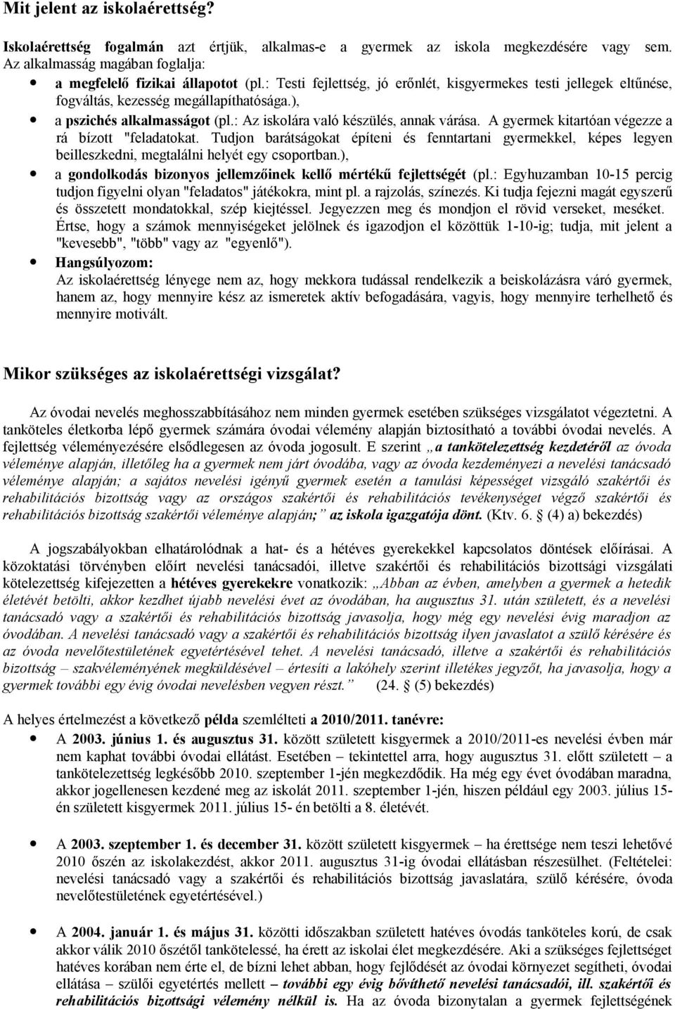 A gyermek kitartóan végezze a rá bízott "feladatokat. Tudjon barátságokat építeni és fenntartani gyermekkel, képes legyen beilleszkedni, megtalálni helyét egy csoportban.
