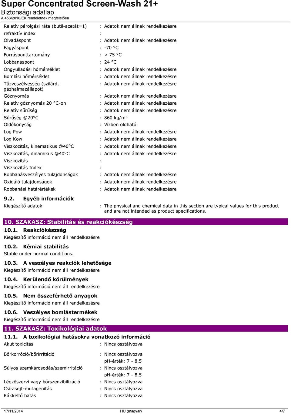 Viszkozitás Index : Robbanásveszélyes tulajdonságok Oxidáló tulajdonságok Robbanási határértékek : 860 kg/m³ : Vízben oldható. 9.2.