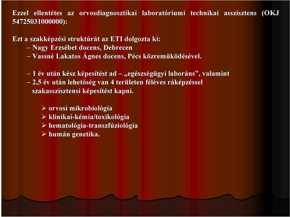 1 év után kész képesítést ad egészségügyi laboráns, valamint 2,5 év után lehetőség van 4 területen féléves ráképzéssel