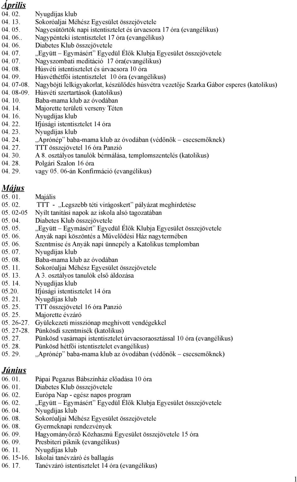 08. Húsvéti istentisztelet és úrvacsora 10 óra 04. 09. Húsvéthétfői istentisztelet 10 óra (evangélikus) 04. 07-08.
