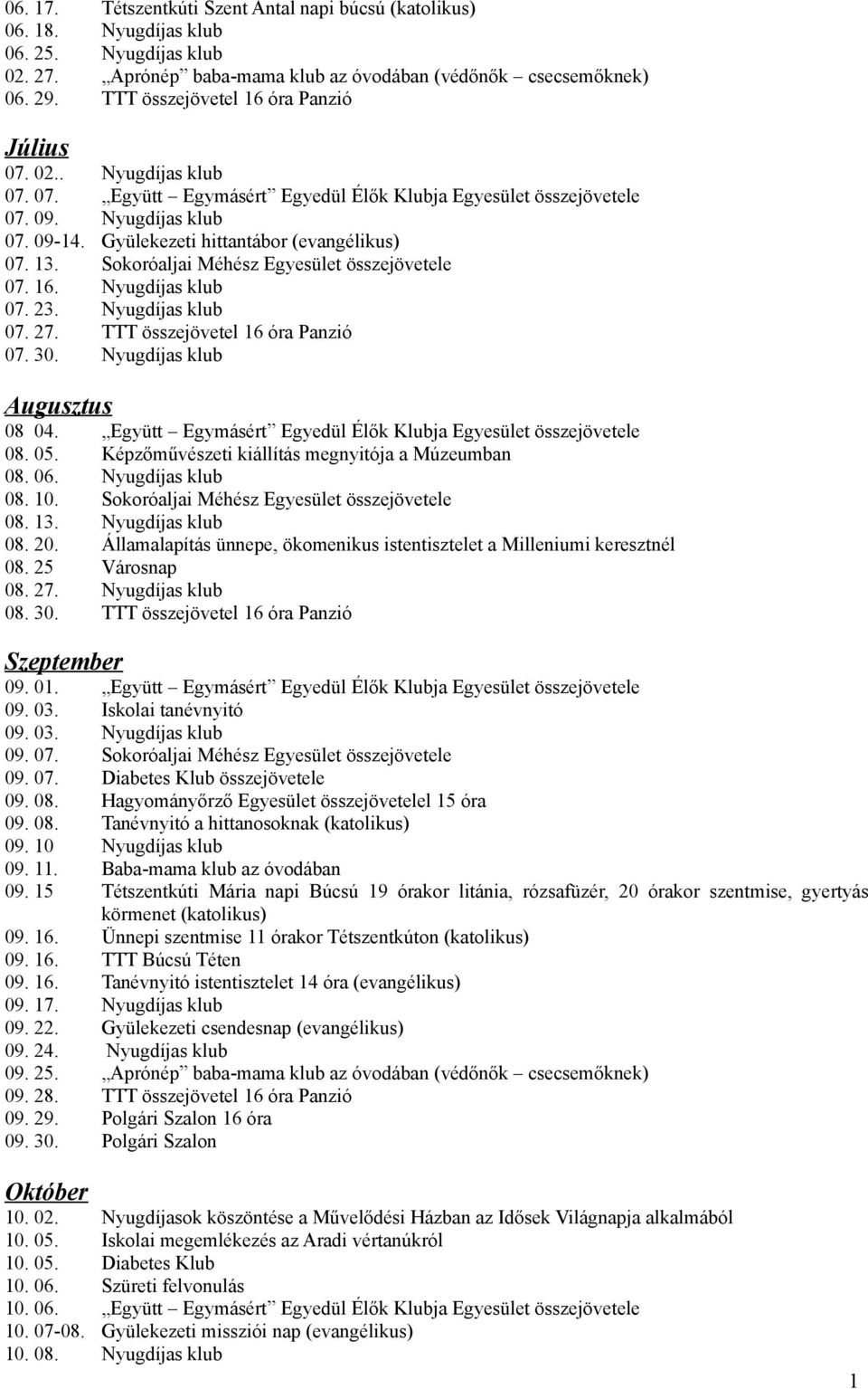 Gyülekezeti hittantábor (evangélikus) 07. 13. Sokoróaljai Méhész Egyesület összejövetele 07. 16. Nyugdíjas klub 07. 23. Nyugdíjas klub 07. 27. TTT összejövetel 16 óra Panzió 07. 30.