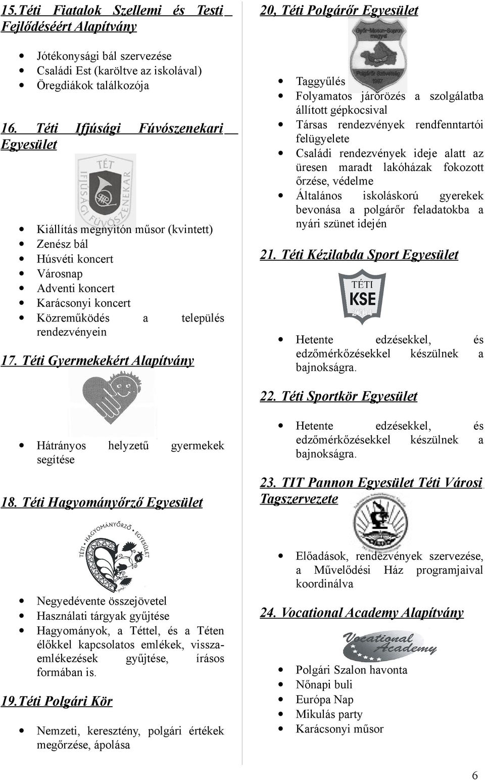 Téti Gyermekekért Alapítvány 20, Téti Polgárőr Egyesület Taggyűlés Folyamatos járőrözés a szolgálatba állított gépkocsival Társas rendezvények rendfenntartói felügyelete Családi rendezvények ideje