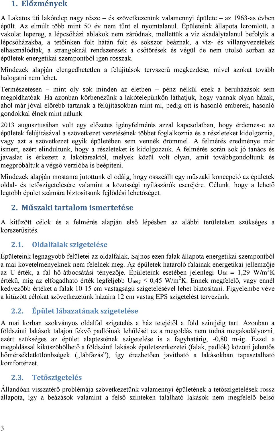 villanyvezetékek elhasználódtak, a strangoknál rendszeresek a csőtörések és végül de nem utolsó sorban az épületek energetikai szempontból igen rosszak.