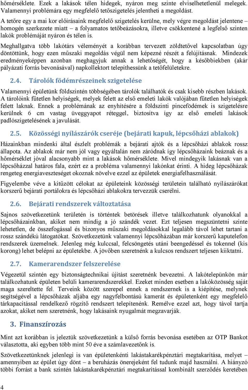 problémáját nyáron és télen is. Meghallgatva több lakótárs véleményét a korábban tervezett zöldtetővel kapcsolatban úgy döntöttünk, hogy ezen műszaki megoldás végül nem képezné részét a felújításnak.