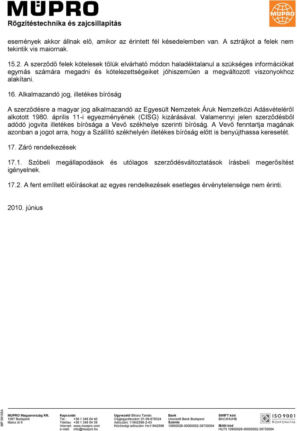 Alkalmazandó jog, illetékes bíróság A szerződésre a magyar jog alkalmazandó az Egyesült Nemzetek Áruk Nemzetközi Adásvételéről alkotott 1980. április 11-i egyezményének (CISG) kizárásával.