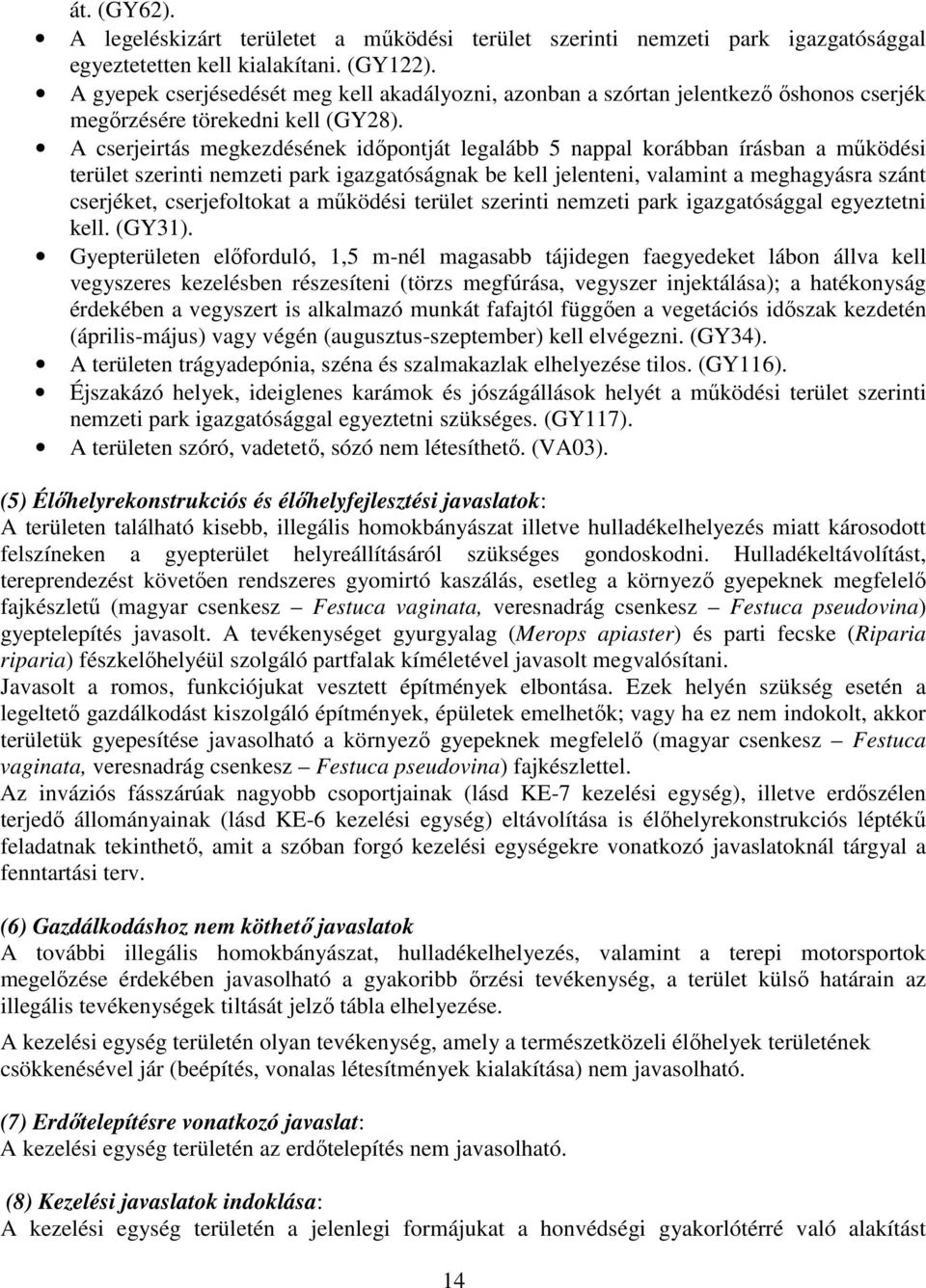 A cserjeirtás megkezdésének időpontját legalább 5 nappal korábban írásban a működési terület szerinti nemzeti park igazgatóságnak be kell jelenteni, valamint a meghagyásra szánt cserjéket,