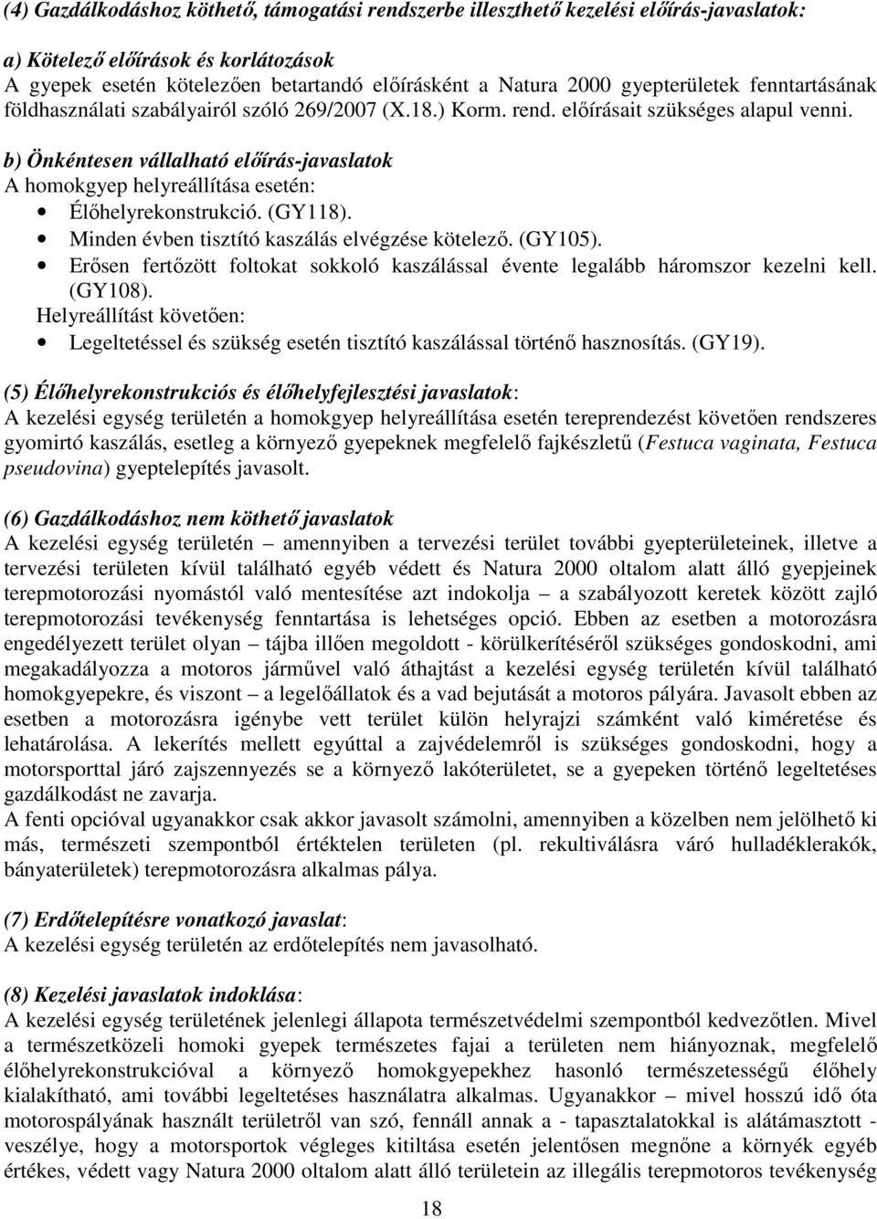 b) Önkéntesen vállalható előírás-javaslatok A homokgyep helyreállítása esetén: Élőhelyrekonstrukció. (GY118). Minden évben tisztító kaszálás elvégzése kötelező. (GY105).