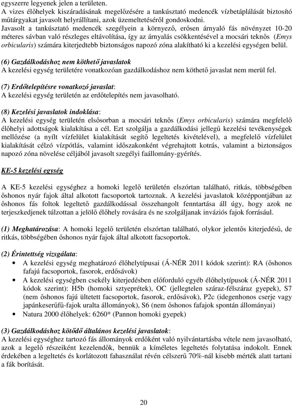 Javasolt a tankúsztató medencék szegélyein a környező, erősen árnyaló fás növényzet 10-20 méteres sávban való részleges eltávolítása, így az árnyalás csökkentésével a mocsári teknős (Emys