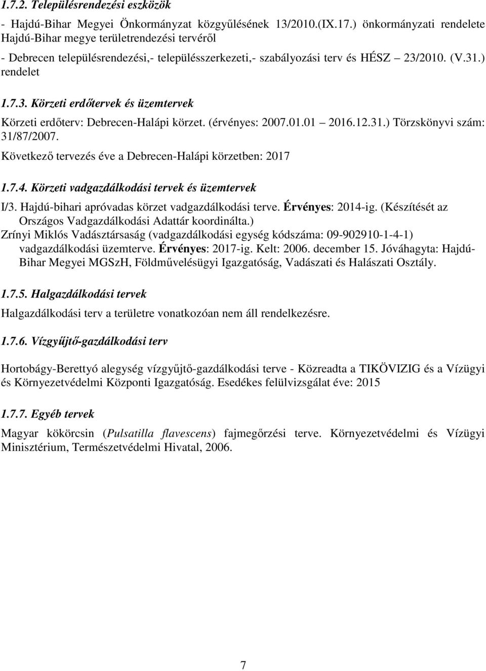 2010. (V.31.) rendelet 1.7.3. Körzeti erdőtervek és üzemtervek Körzeti erdőterv: Debrecen-Halápi körzet. (érvényes: 2007.01.01 2016.12.31.) Törzskönyvi szám: 31/87/2007.