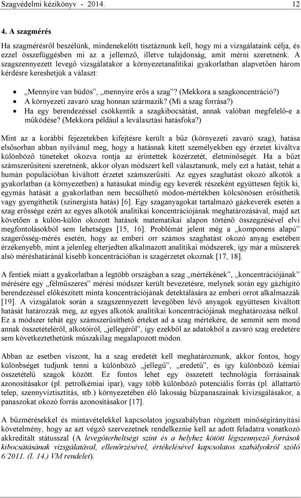 A szagszennyezett levegő vizsgálatakor a környezetanalitikai gyakorlatban alapvetően három kérdésre kereshetjük a választ: Mennyire van büdös, mennyire erős a szag? (Mekkora a szagkoncentráció?