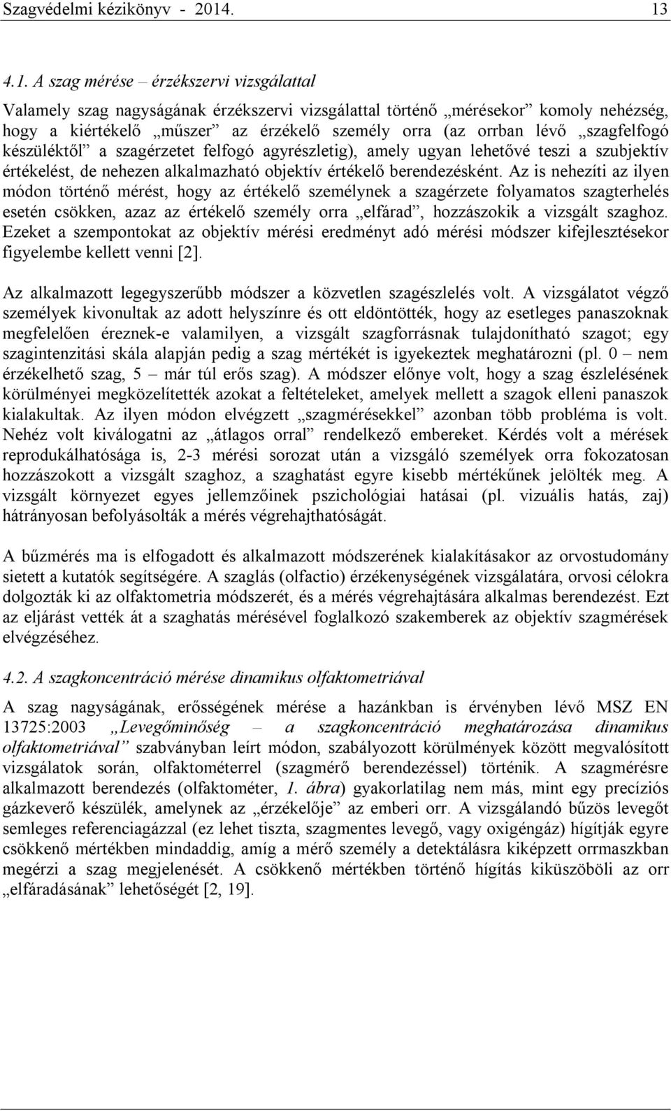 lévő szagfelfogó készüléktől a szagérzetet felfogó agyrészletig), amely ugyan lehetővé teszi a szubjektív értékelést, de nehezen alkalmazható objektív értékelő berendezésként.