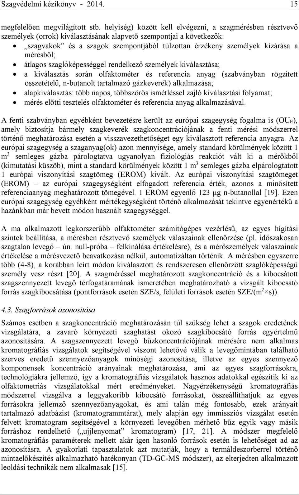 kizárása a mérésből; átlagos szaglóképességgel rendelkező személyek kiválasztása; a kiválasztás során olfaktométer és referencia anyag (szabványban rögzített összetételű, n-butanolt tartalmazó