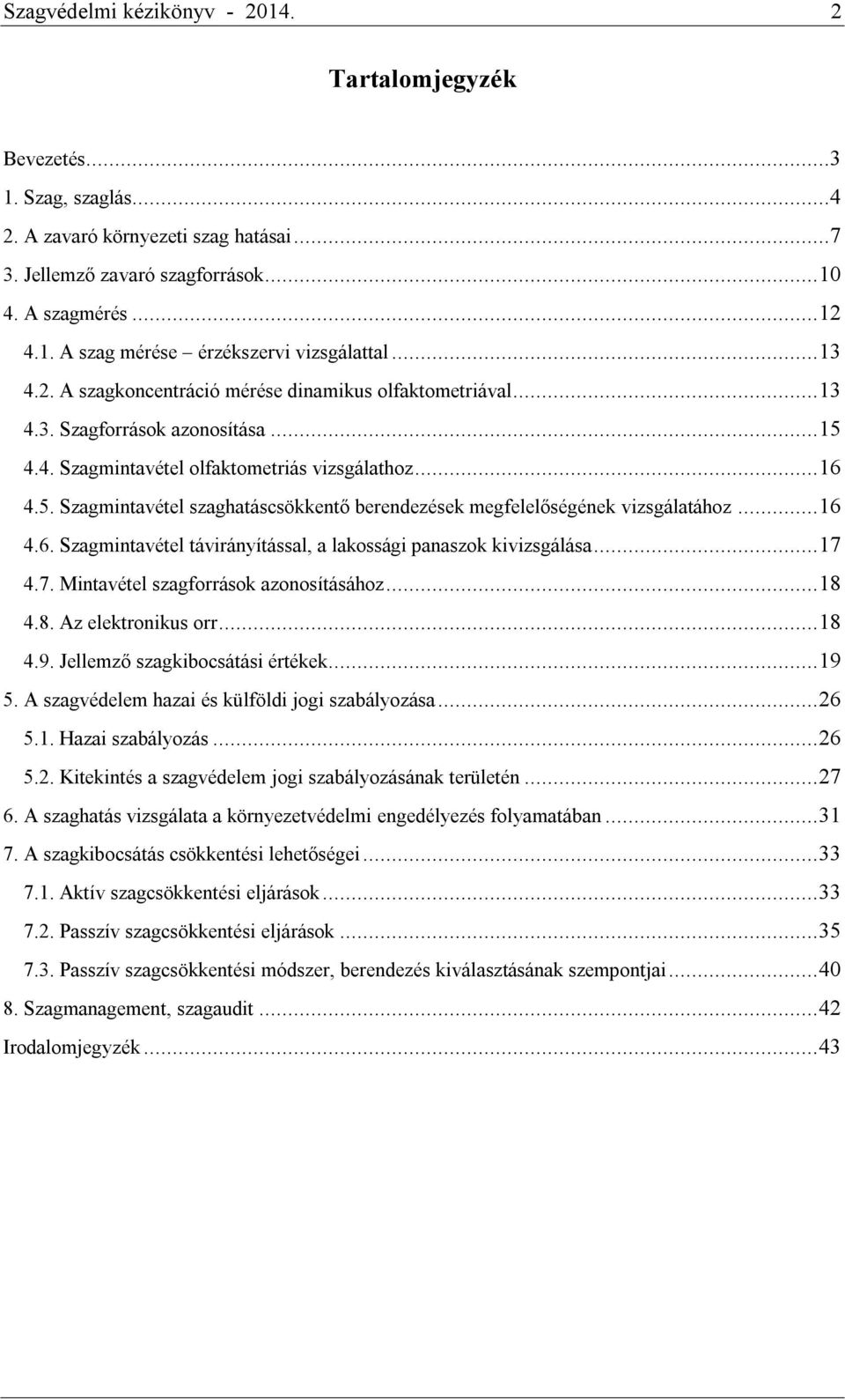 .. 16 4.6. Szagmintavétel távirányítással, a lakossági panaszok kivizsgálása... 17 4.7. Mintavétel szagforrások azonosításához... 18 4.8. Az elektronikus orr... 18 4.9.