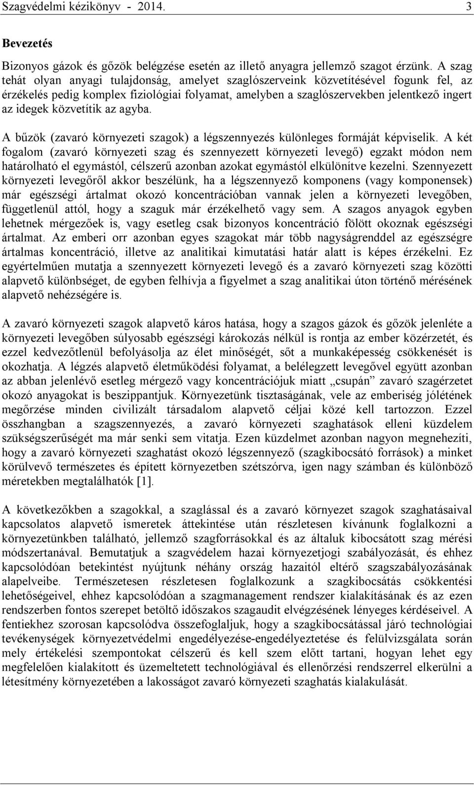 közvetítik az agyba. A bűzök (zavaró környezeti szagok) a légszennyezés különleges formáját képviselik.