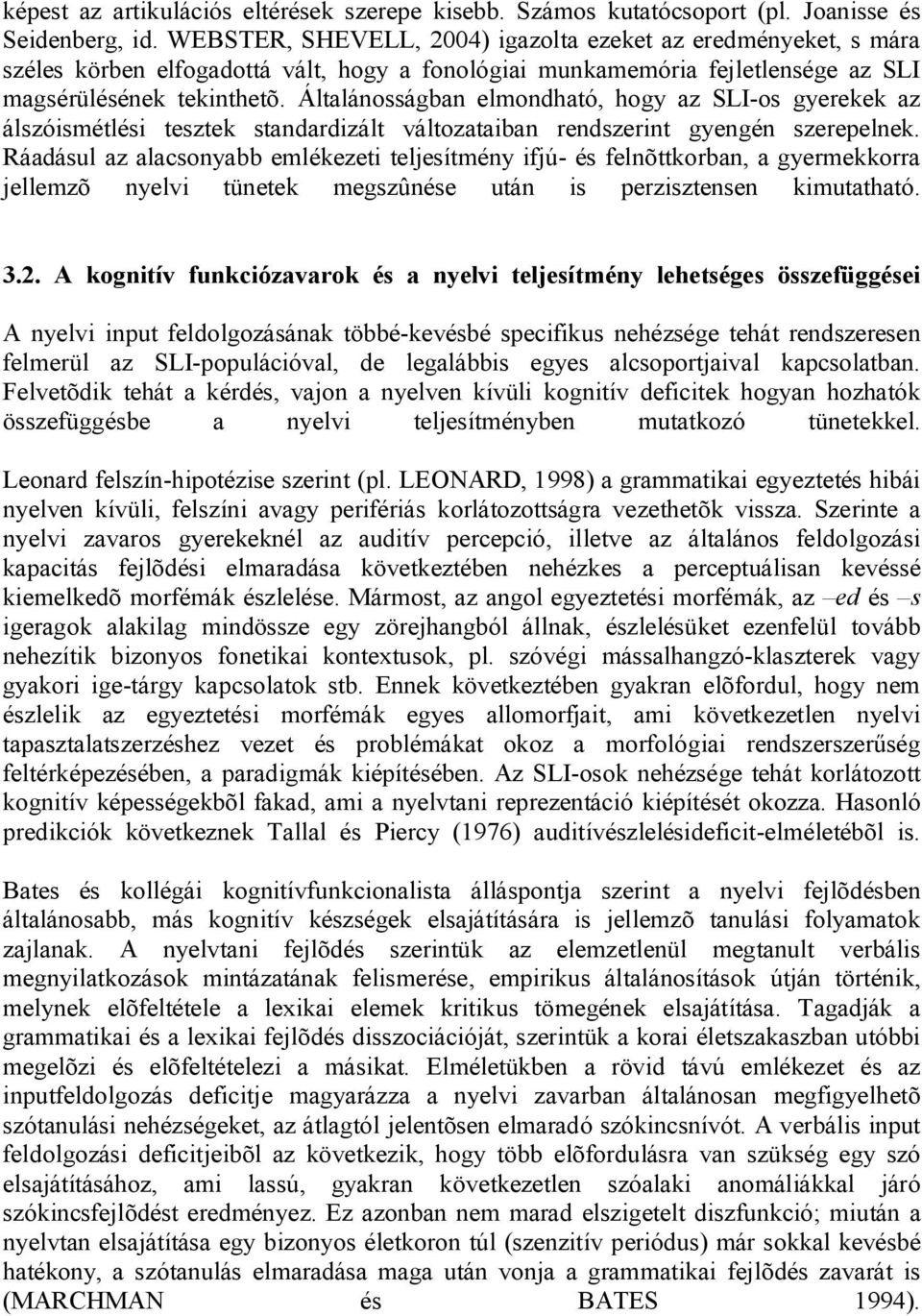 Általánosságban elmondható, hogy az SLI-os gyerekek az álszóismétlési tesztek standardizált változataiban rendszerint gyengén szerepelnek.