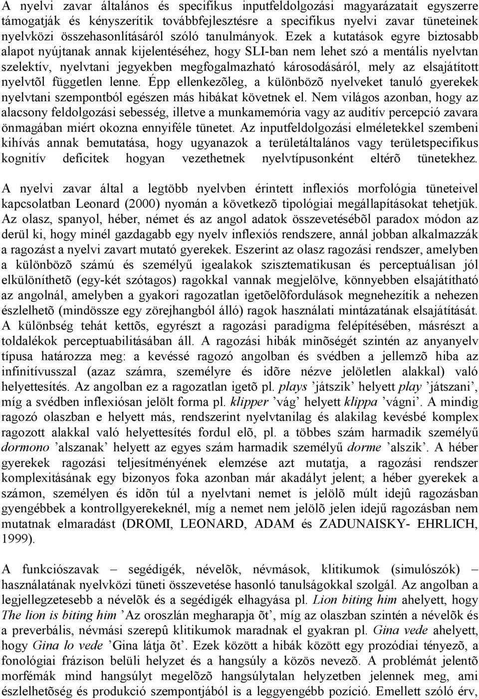 Ezek a kutatások egyre biztosabb alapot nyújtanak annak kijelentéséhez, hogy SLI-ban nem lehet szó a mentális nyelvtan szelektív, nyelvtani jegyekben megfogalmazható károsodásáról, mely az