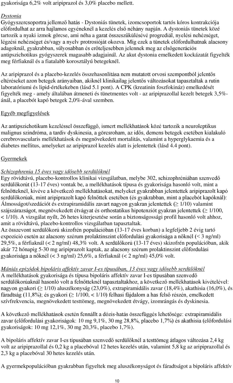 A dystoniás tünetek közé tartozik a nyaki izmok görcse, ami néha a garat összeszűkülésévé progrediál, nyelési nehézséget, légzési nehézséget és/vagy a nyelv protrosióját okozva.