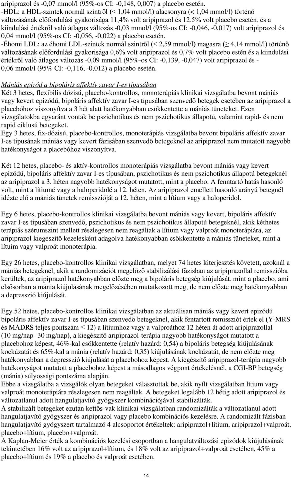 értékről való átlagos változás -0,03 mmol/l (95%-os CI: -0,046, -0,017) volt aripiprazol és 0,04 mmol/l (95%-os CI: -0,056, -0,022) a placebo esetén.