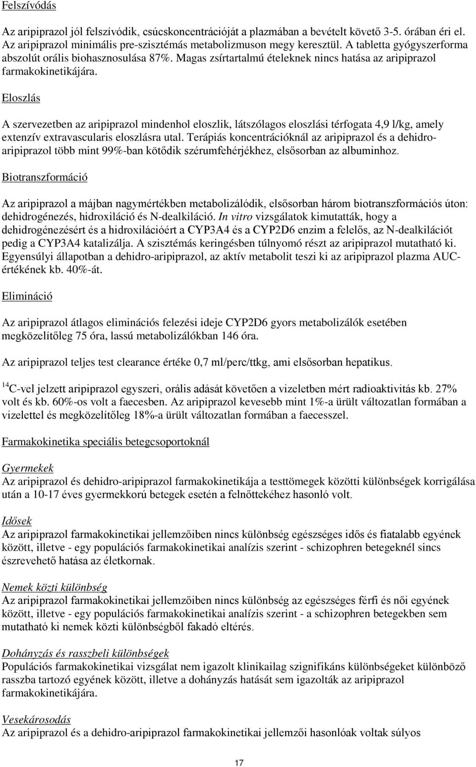 Eloszlás A szervezetben az aripiprazol mindenhol eloszlik, látszólagos eloszlási térfogata 4,9 l/kg, amely extenzív extravascularis eloszlásra utal.