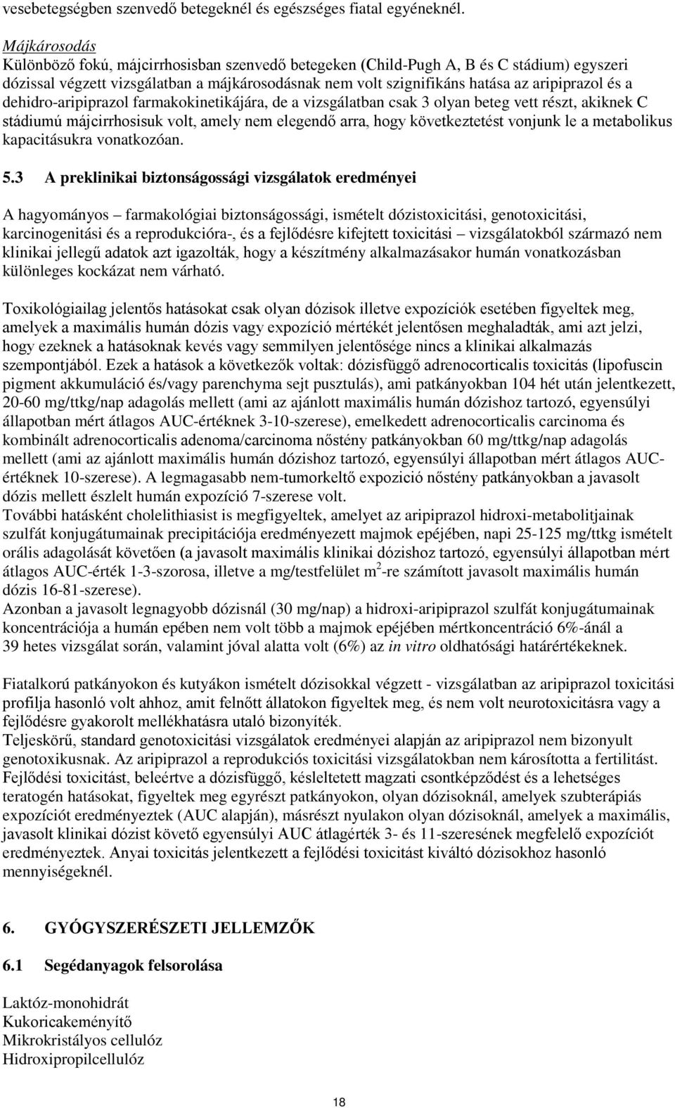 a dehidro-aripiprazol farmakokinetikájára, de a vizsgálatban csak 3 olyan beteg vett részt, akiknek C stádiumú májcirrhosisuk volt, amely nem elegendő arra, hogy következtetést vonjunk le a