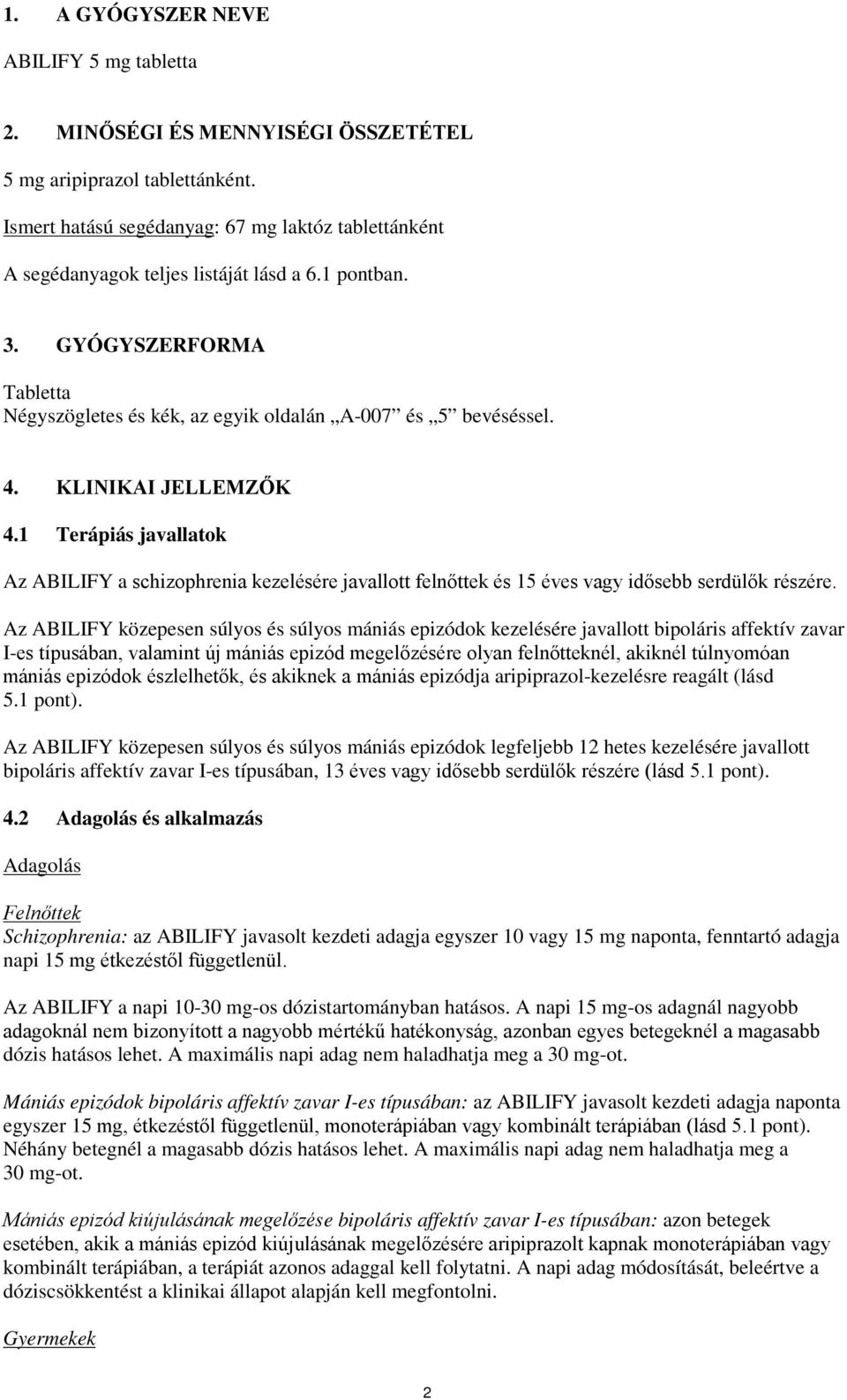 KLINIKAI JELLEMZŐK 4.1 Terápiás javallatok Az ABILIFY a schizophrenia kezelésére javallott felnőttek és 15 éves vagy idősebb serdülők részére.